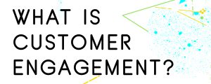 WHAT-IS-CUSTOMER-ENGAGEMENT