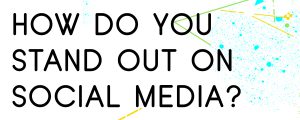HOW-DO-YOU-STAND-OUT-ON-SOCIAL-MEDIA