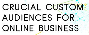 THE-BEST-CUSTOM-AUDIENCES-FOR-ONLINE-BUSINESSES