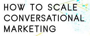HOW-TO-SCALE-CONVERSATIONAL-MARKETING
