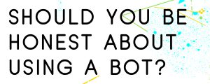 SHOULD-YOU-BE-HONEST-ABOUT-USING-A-CHATBOT