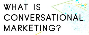 WHAT-IS-CONVERSATIONAL-MARKETING