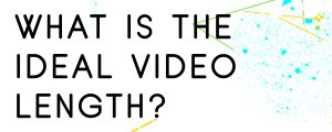 WHAT-IS-THE-IDEAL-VIDEO-LENGTH