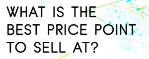 WHAT-IS-THE-BEST-PRICE-POINT-TO-SELL-AT