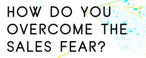 HOW-DO-YOU-OVERCOME-THE-SALES-FEAR