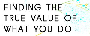 FINDING-THE-TRUE-VALUE-OF-WHAT-YOU-DO