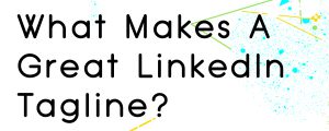 WHAT SHOULD YOUR LINKEDIN HEADLINE SAY